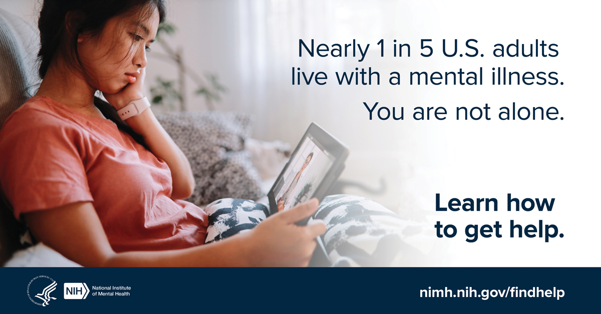 Individual talking with health care provider via tablet with the message “Nearly 1 in 5 U.S. adults live with a mental illness. You are not alone. Learn how to get help.” Points to nimh.nih.gov/findhelp.