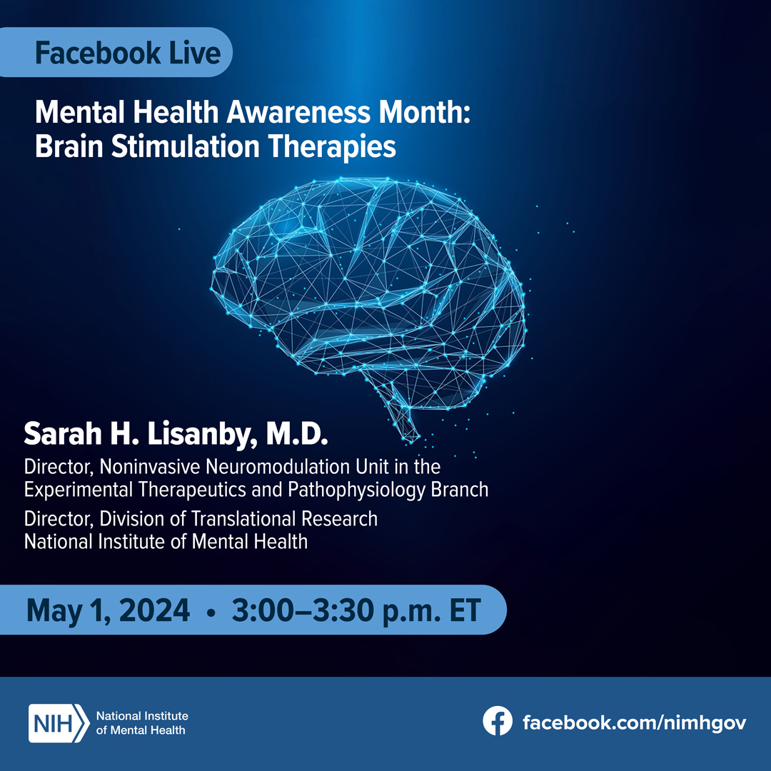 Abstract image of the brain with lit-up lines and dots with the text “Facebook Live Mental Health Awareness Month: Brain Stimulation Therapies with Sarah H. Lisanby, M.D. May 1, 2024, 3:00-3:30 p.m. ET.” The link points to facebook.com/nimhgov.