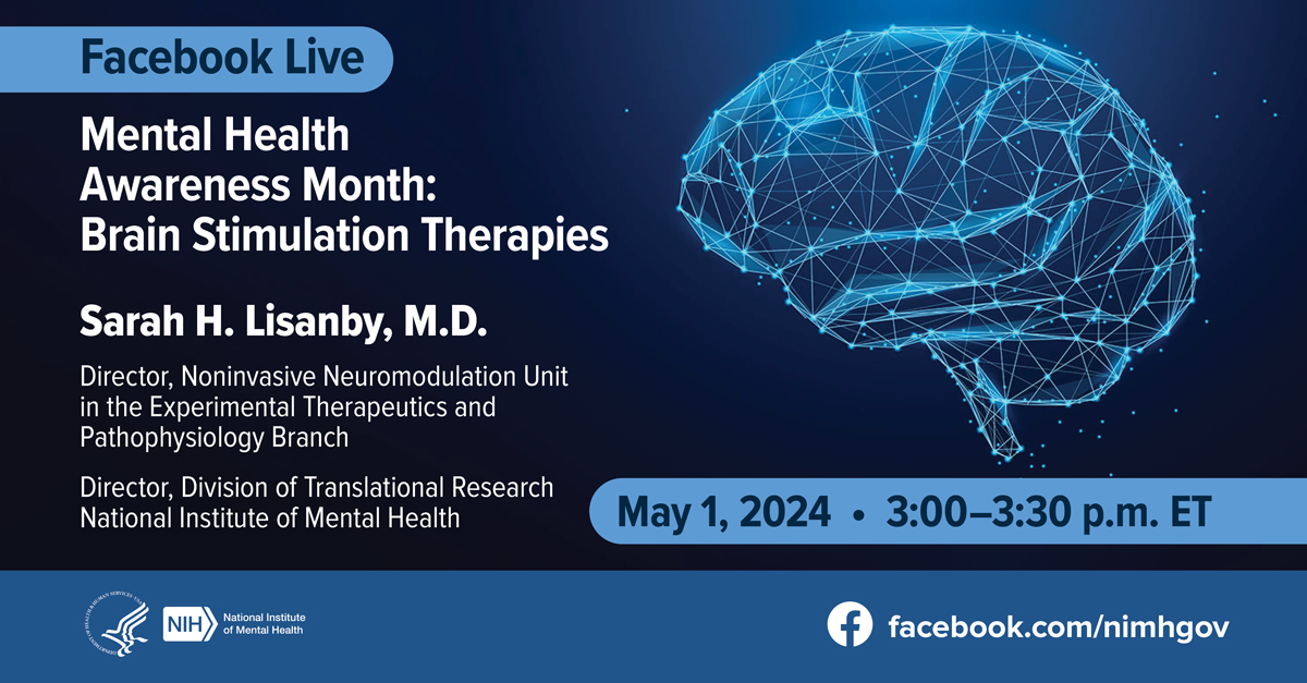 Abstract image of the brain with lit-up lines and dots with the text “Facebook Live Mental Health Awareness Month: Brain Stimulation Therapies with Sarah H. Lisanby, M.D. May 1, 2024, 3:00-3:30 p.m. ET. The link points to facebook.com/nimhgov.”