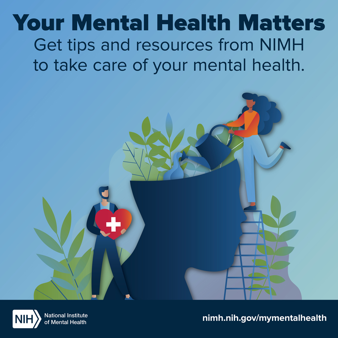 Illustration of a person watering an abstract silhouette of a head made of plants with the text “Your Mental Health Matter. Get tips and resources from NIMH to take care of your mental health.” The link points to nimh.nih.gov/mymentalhealth.