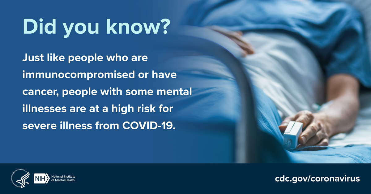Individual in hospital bed with a pulse oximeter on finger, with the message “Did you know? Just like people who are immunocompromised or have cancer, people with some mental illnesses are at a higher risk for severe illness from COVID-19.”