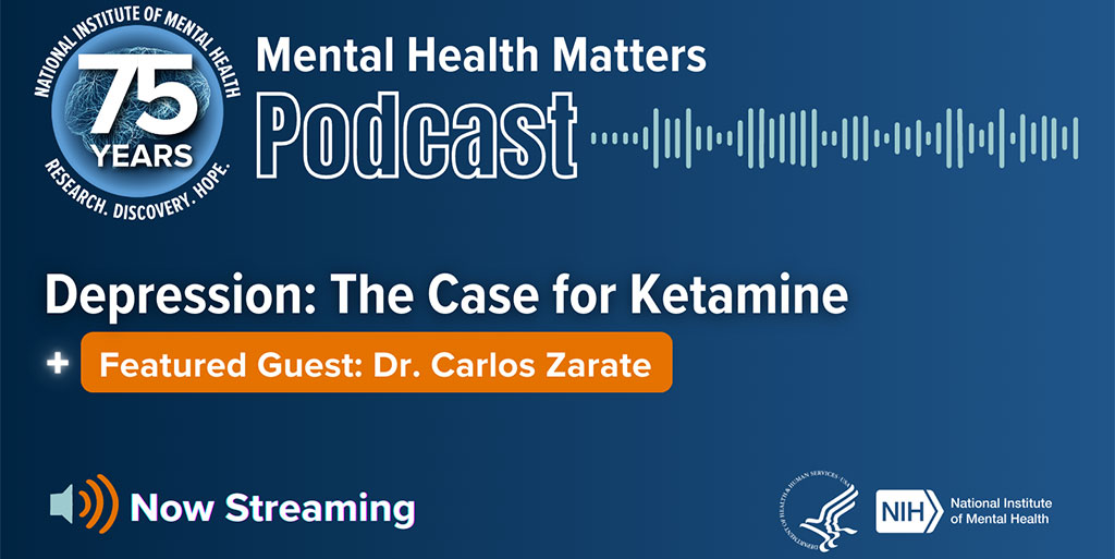 Mental Health Matter Podcast: Depression: The Case for Ketamine. Featured Guest: Dr. Carlos Zarate