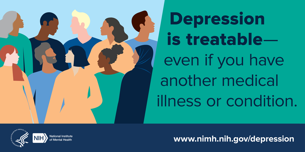Depression is treatable, even if you have another medical illness or condition.