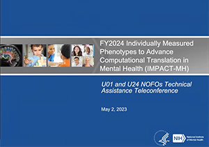 FY2024 Individually Measured Phenotypes to Advance Computational Translation in Mental Health (IMPACT-MH): U01 and U24 NOFOs Technical Assistance Teleconference