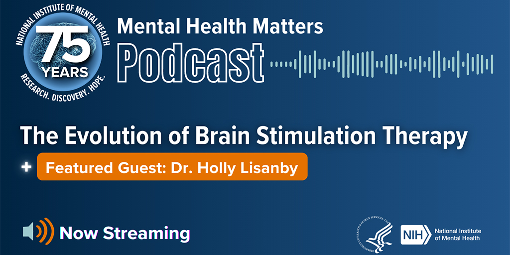Mental Health Matter Podcast: The Evolution of Brain Stimulation Therapy. Featured Guest: Dr. Holly Lisanby