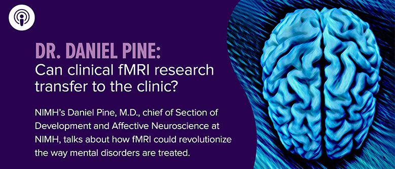 NIMH’s Daniel Pine, M.D., chief of Section of Development and Affective Neuroscience at NIMH, talks about how fMRI could revolutionize the way mental disorders are treated.