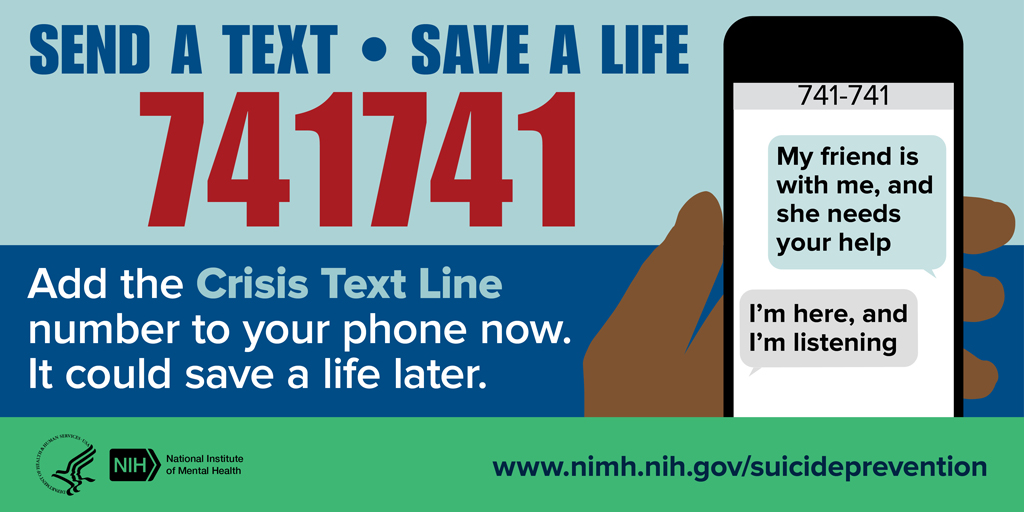 Send a text, save a life. Add the Crisis Text Line to your phone now–it could save a life later. Text “HOME” to 741741 in the United States to be connected to a Crisis Counselor over text message. Visit www.crisistextline.org or http://bit.ly/2GTBjkq for more info. #ShareNIMH