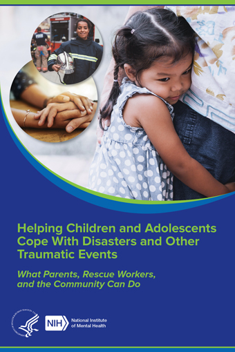 Cover image of NIMH publication Helping Children and Adolescents Cope with Disasters and Other Traumatic Events: What Parents, Rescue Workers, and the Community Can Do